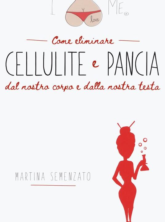 I love me. Come eliminare cellulite e pancia dal nostro corpo e dalla nostra testa
